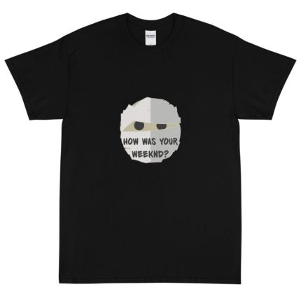 How Was Your Weeknd New T Shirt